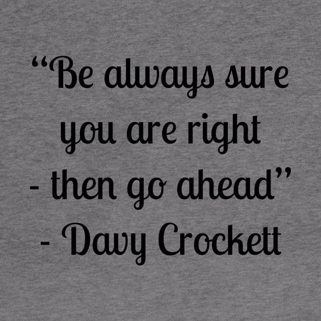 “Be always sure you are right - then go ahead” - Davy Crockett by LukePauloShirts